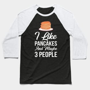 I Like Pancakes and Maybe 3 People Baseball T-Shirt